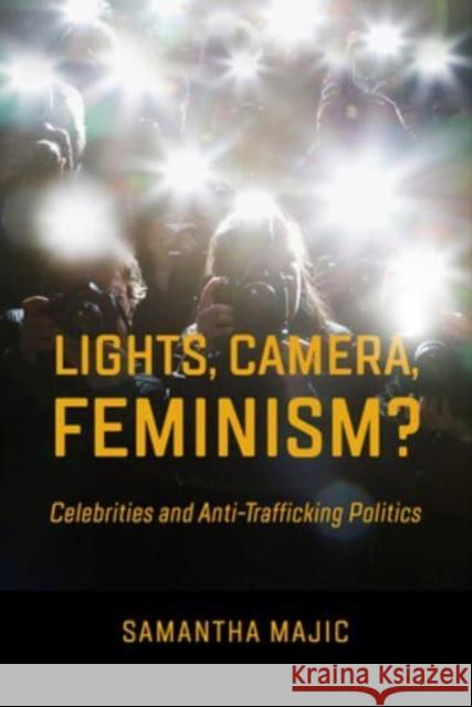Lights, Camera, Feminism?: Celebrities and Anti-Trafficking Politics Majic, Samantha 9780520384880 University of California Press