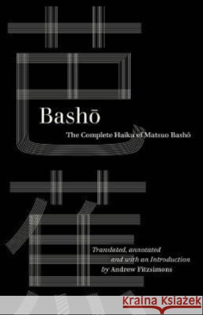 Basho: The Complete Haiku of Matsuo Basho Basho                                    Andrew Fitzsimons 9780520385580 University of California Press