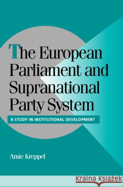 The European Parliament and Supranational Party System: A Study in Institutional Development Kreppel, Amie 9780521000796 Cambridge University Press