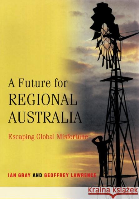 A Future for Regional Australia: Escaping Global Misfortune Gray, Ian 9780521002271 0