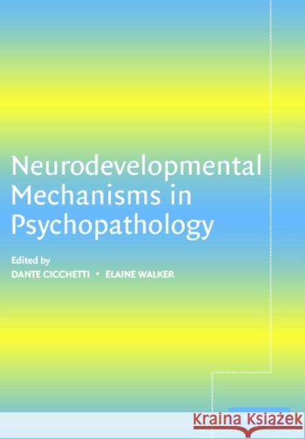 Neurodevelopmental Mechanisms in Psychopathology Dante Cicchetti Elaine Walker Dante Cicchetti 9780521002622