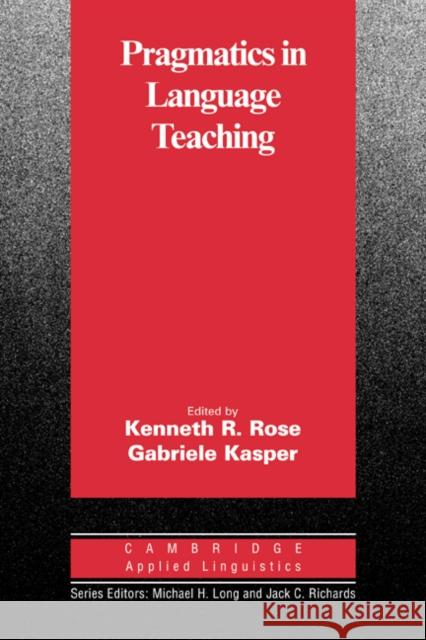 Pragmatics in Language Teaching Kenneth R. Rose Gabriele Kasper Michael H. Long 9780521008587 Cambridge University Press