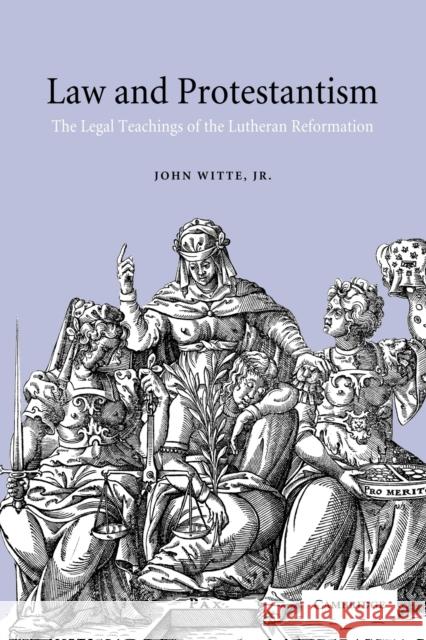 Law and Protestantism: The Legal Teachings of the Lutheran Reformation Witte, John 9780521012997