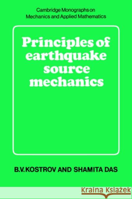 Principles of Earthquake Source Mechanics B. V. Kostrov Shamita Das M. J. Ablowitz 9780521017244 Cambridge University Press
