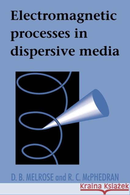 Electromagnetic Processes in Dispersive Media D. B. Melrose R. C. McPhedran 9780521018487 Cambridge University Press