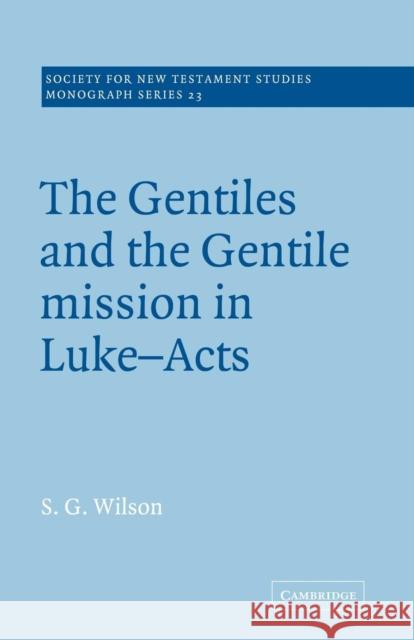 The Gentiles and the Gentile Mission in Luke-Acts Leslie Wilson Stephen G. Wilson S. G. Wilson 9780521018692 Cambridge University Press