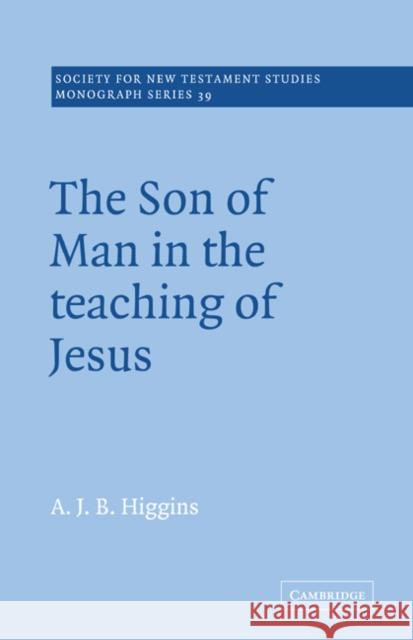 The Son of Man in the Teaching of Jesus A. J. B. Higgins John Court 9780521018739 Cambridge University Press