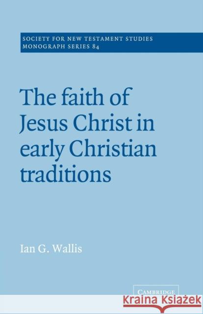 The Faith of Jesus Christ in Early Christian Traditions Ian G. Wallis John Court 9780521018845