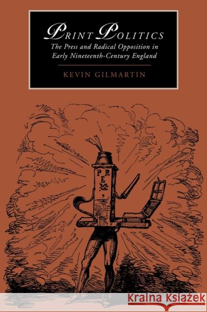 Print Politics: The Press and Radical Opposition in Early Nineteenth-Century England Gilmartin, Kevin 9780521021128