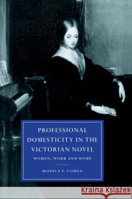Professional Domesticity in the Victorian Novel: Women, Work and Home Cohen, Monica Feinberg 9780521021180 Cambridge University Press