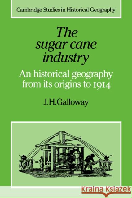 The Sugar Cane Industry: An Historical Geography from Its Origins to 1914 Galloway, J. H. 9780521022194 Cambridge University Press