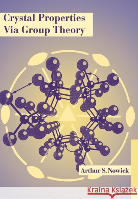 Crystal Properties Via Group Theory Nowick, Arthur S. 9780521022316 Cambridge University Press
