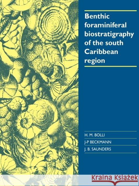 Benthic Foraminiferal Biostratigraphy of the South Caribbean Region H. M. Bolli J. P. Beckmann J. B. Saunders 9780521022538 Cambridge University Press