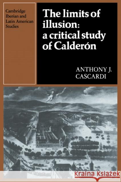 The Limits of Illusion: A Critical Study of Calderón Cascardi, Anthony J. 9780521022774 Cambridge University Press