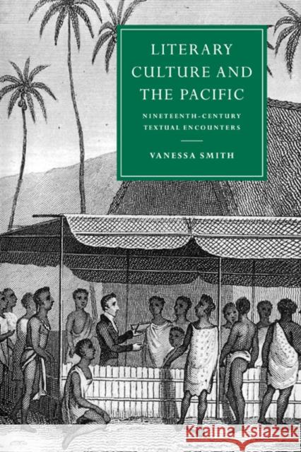 Literary Culture and the Pacific: Nineteenth-Century Textual Encounters Smith, Vanessa 9780521022989 Cambridge University Press