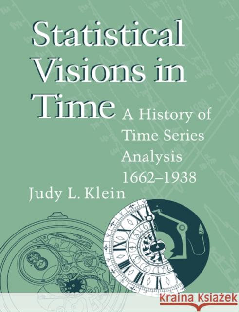 Statistical Visions in Time: A History of Time Series Analysis, 1662-1938 Klein, Judy L. 9780521023177