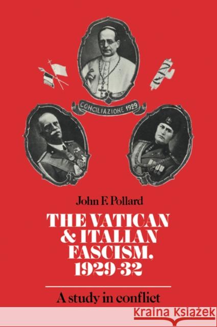 The Vatican and Italian Fascism, 1929-32: A Study in Conflict Pollard, John F. 9780521023665