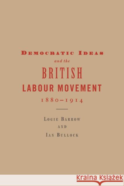 Democratic Ideas and the British Labour Movement, 1880-1914 Logie Barrow Ian Bullock 9780521024143