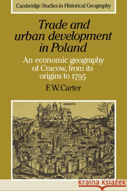 Trade and Urban Development in Poland: An Economic Geography of Cracow, from Its Origins to 1795 Carter, F. W. 9780521024389 Cambridge University Press