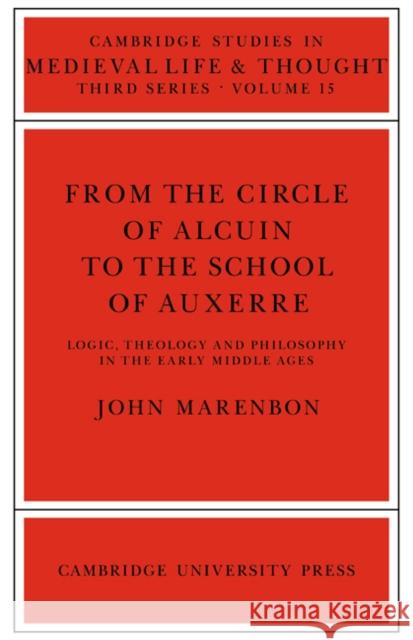 From the Circle of Alcuin to the School of Auxerre: Logic, Theology and Philosophy in the Early Middle Ages Marenbon, John 9780521024624 Cambridge University Press