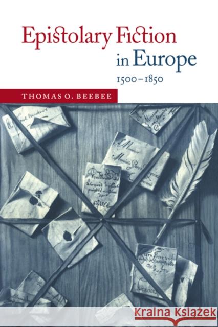 Epistolary Fiction in Europe, 1500-1850 Thomas O. Beebee 9780521025089 Cambridge University Press
