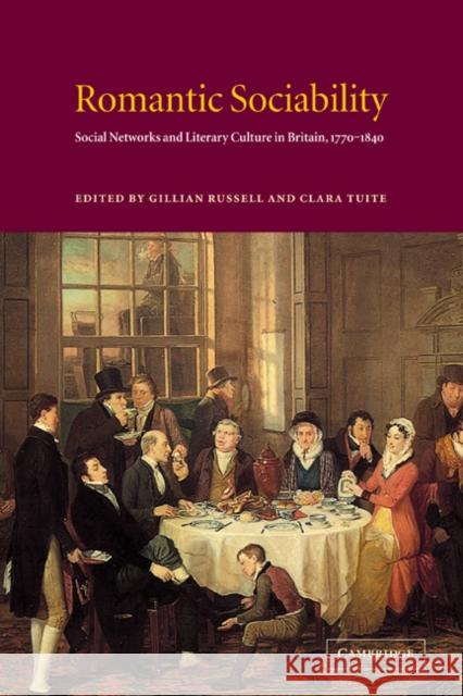 Romantic Sociability: Social Networks and Literary Culture in Britain, 1770-1840 Russell, Gillian 9780521026093 Cambridge University Press