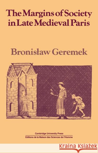 The Margins of Society in Late Medieval Paris Bronislaw Geremek Lyndal Roper Jean Birrell 9780521026123 Cambridge University Press