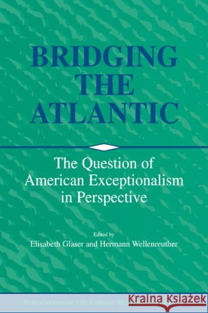 Bridging the Atlantic: The Question of American Exceptionalism in Perspective Glaser, Elisabeth 9780521026390 Cambridge University Press