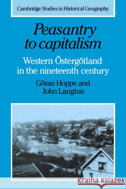 Peasantry to Capitalism: Western Östergötland in the Nineteenth Century Hoppe, Göran 9780521026413 Cambridge University Press