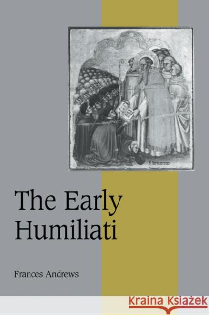 The Early Humiliati Frances Andrews Rosamond McKitterick Christine Carpenter 9780521027144 Cambridge University Press