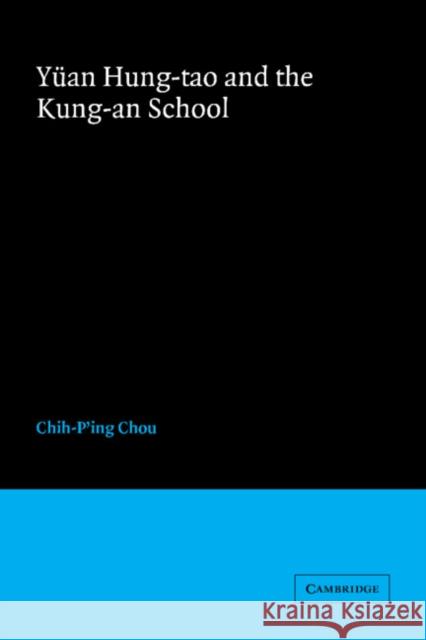 Yüan Hung-Tao and the Kung-An School Chou, Chih-P'Ing 9780521027656 Cambridge University Press