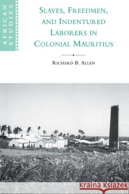 Slaves, Freedmen and Indentured Laborers in Colonial Mauritius Richard B. Allen David Anderson Carolyn Brown 9780521027823 Cambridge University Press