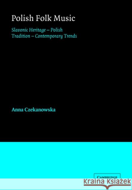 Polish Folk Music: Slavonic Heritage - Polish Tradition - Contemporary Trends Czekanowska, Anna 9780521027977 Cambridge University Press