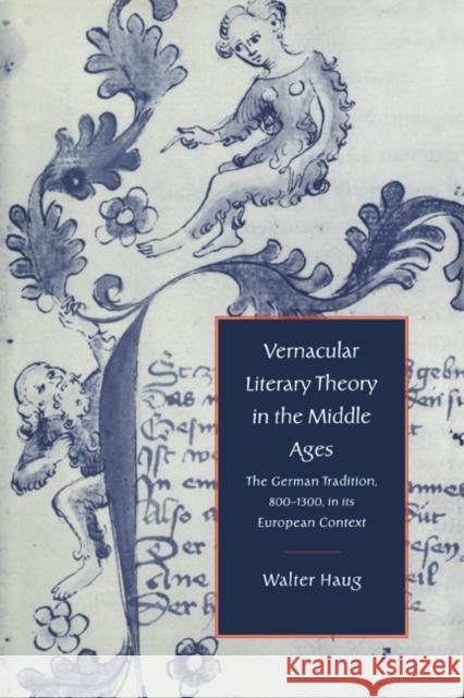 Vernacular Literary Theory in the Middle Ages: The German Tradition, 800-1300, in Its European Context Haug, Walter 9780521027991 Cambridge University Press
