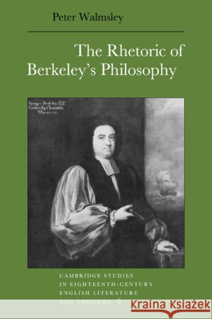 The Rhetoric of Berkeley's Philosophy Peter Walmsley Howard Erskine-Hill John Richetti 9780521028035