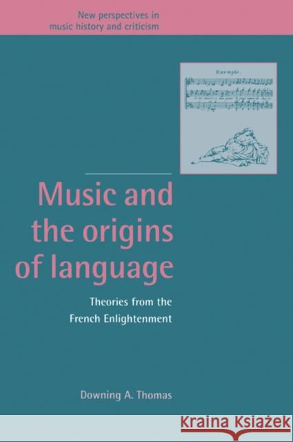 Music and the Origins of Language: Theories from the French Enlightenment Thomas, Downing A. 9780521028622 Cambridge University Press