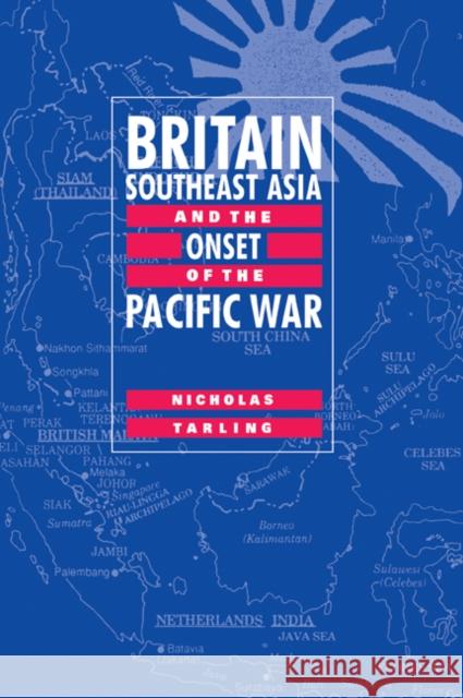Britain, Southeast Asia and the Onset of the Pacific War Nicholas Tarling 9780521028639 Cambridge University Press
