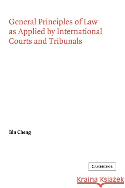 General Principles of Law as Applied by International Courts and Tribunals Bin Cheng Georg Schwarzenberger 9780521030007 Cambridge University Press