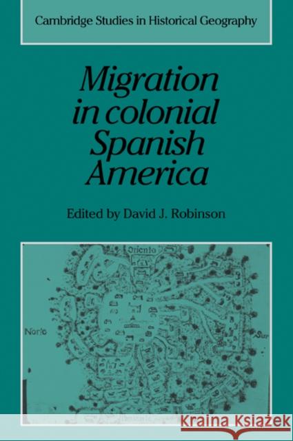 Migration in Colonial Spanish America David J. Robinson Alan R. H. Baker Richard Dennis 9780521030281 Cambridge University Press