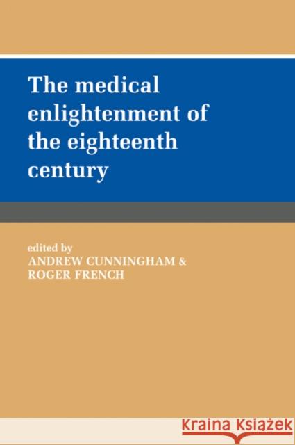 The Medical Enlightenment of the Eighteenth Century Andrew Cunningham Roger French 9780521030953 Cambridge University Press