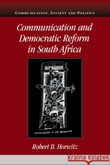 Communication and Democratic Reform in South Africa Robert Britt Horwitz 9780521030977 Cambridge University Press