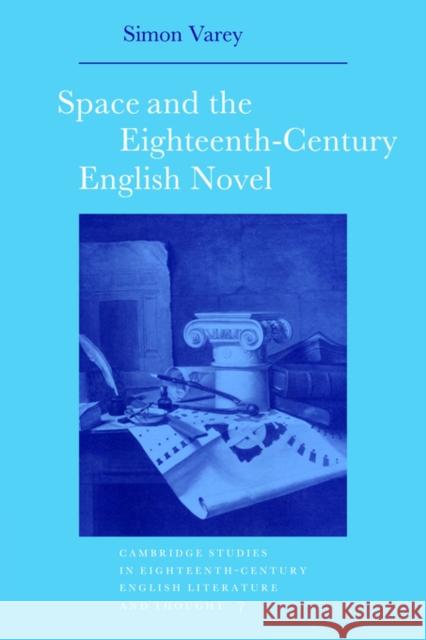 Space and the Eighteenth-Century English Novel Simon Varey Howard Erskine-Hill John Richetti 9780521031790