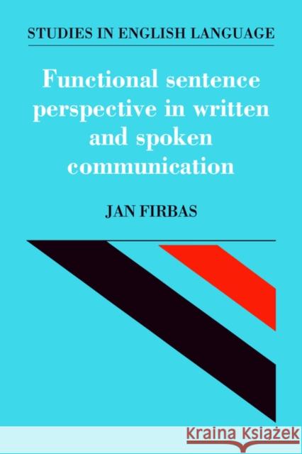 Functional Sentence Perspective in Written and Spoken Communication Jan Firbas Bas Aarts John Algeo 9780521031820