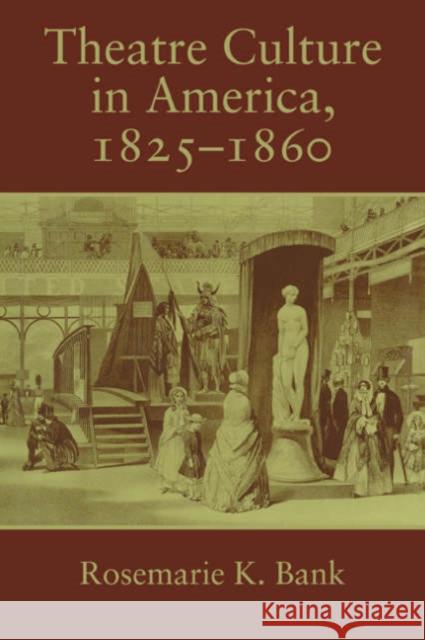 Theatre Culture in America, 1825 1860 Bank, Rosemarie K. 9780521033039 Cambridge University Press