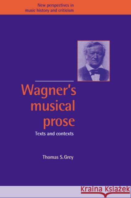 Wagner's Musical Prose: Texts and Contexts Grey, Thomas S. 9780521033190 Cambridge University Press