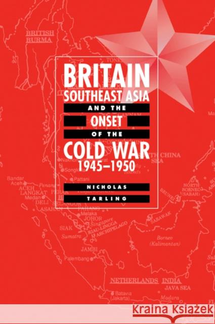 Britain, Southeast Asia and the Onset of the Cold War, 1945 1950 Tarling, Nicholas 9780521033367 Cambridge University Press