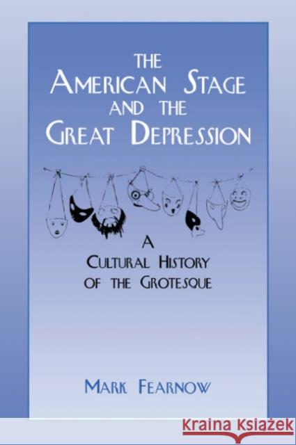 The American Stage and the Great Depression: A Cultural History of the Grotesque Fearnow, Mark 9780521033626 Cambridge University Press