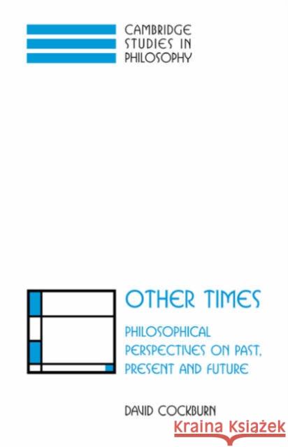 Other Times: Philosophical Perspectives on Past, Present and Future Cockburn, David 9780521034081