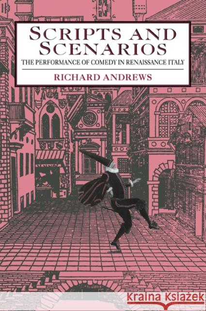 Scripts and Scenarios: The Performance of Comedy in Renaissance Italy Andrews, Richard 9780521034159