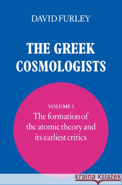 The Greek Cosmologists: Volume 1, the Formation of the Atomic Theory and Its Earliest Critics Furley, David 9780521034975 Cambridge University Press